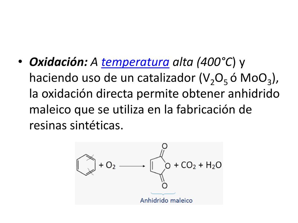 Oxidación: A temperatura alta (400°C) y haciendo uso de un catalizador (V2O5 ó MoO3), la oxidación directa permite obtener anhidrido maleico que se utiliza en la fabricación de resinas sintéticas.