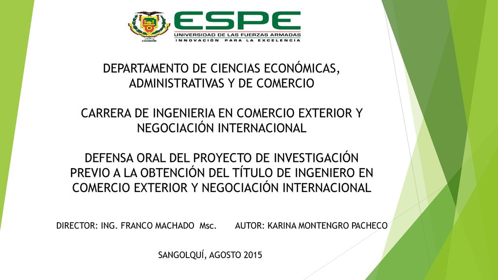 DEPARTAMENTO DE CIENCIAS ECONÓMICAS, ADMINISTRATIVAS Y DE COMERCIO CARRERA DE INGENIERIA EN COMERCIO EXTERIOR Y NEGOCIACIÓN INTERNACIONAL DEFENSA ORAL DEL PROYECTO DE INVESTIGACIÓN PREVIO A LA OBTENCIÓN DEL TÍTULO DE INGENIERO EN COMERCIO EXTERIOR Y NEGOCIACIÓN INTERNACIONAL
