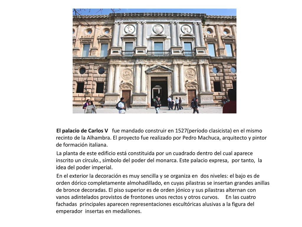 El palacio de Carlos V fue mandado construir en 1527(período clasicista) en el mismo recinto de la Alhambra. El proyecto fue realizado por Pedro Machuca, arquitecto y pintor de formación italiana.