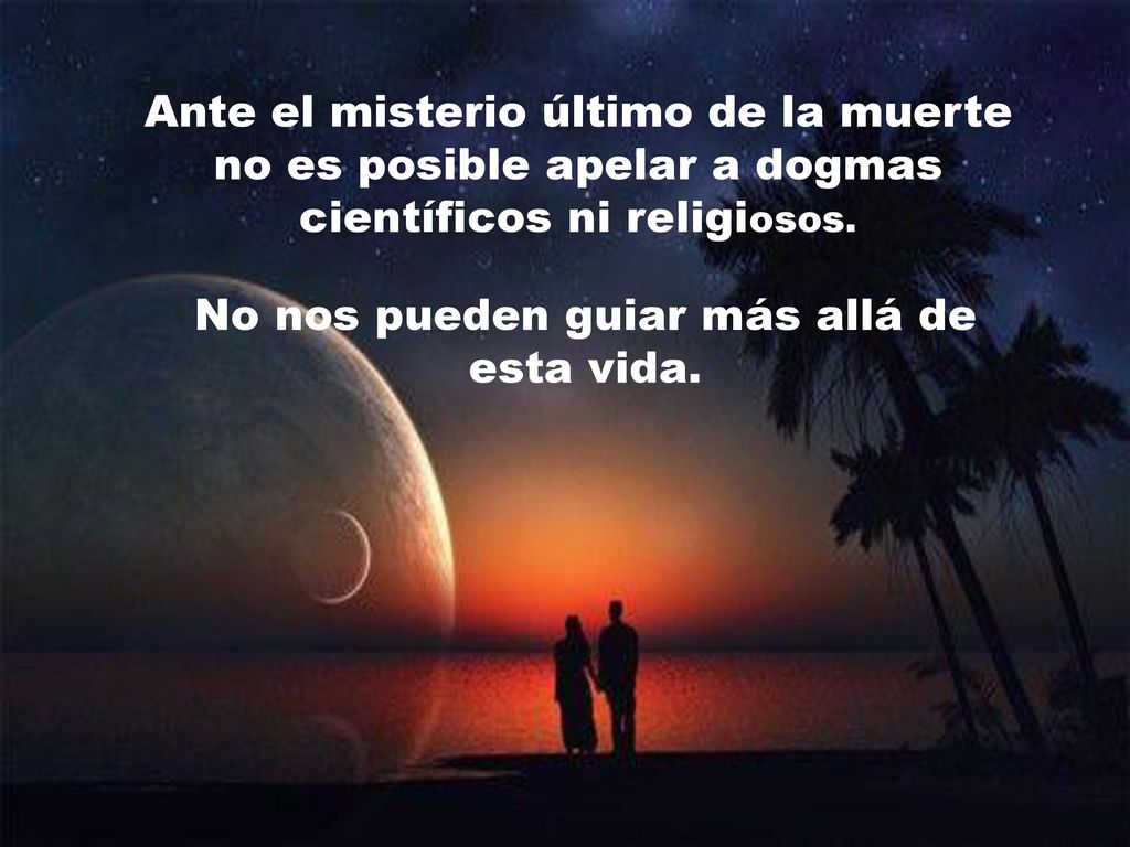Ante el misterio último de la muerte no es posible apelar a dogmas