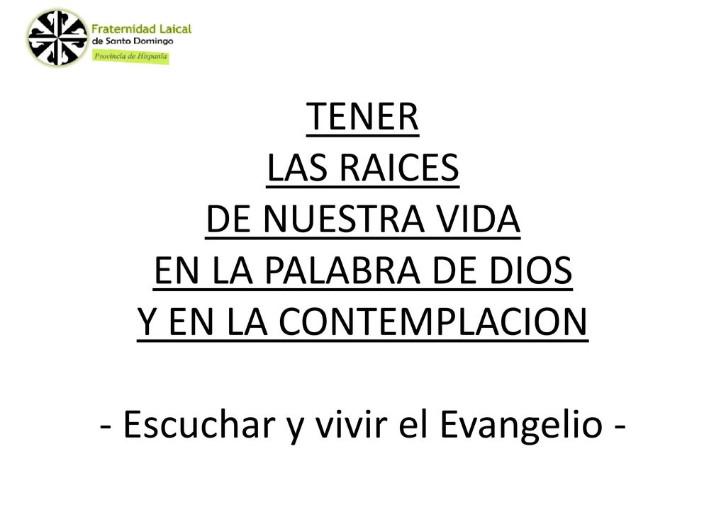 . TENER LAS RAICES DE NUESTRA VIDA EN LA PALABRA DE DIOS Y EN LA CONTEMPLACION - Escuchar y vivir el Evangelio -