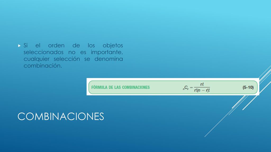 Si el orden de los objetos seleccionados no es importante, cualquier selección se denomina combinación.