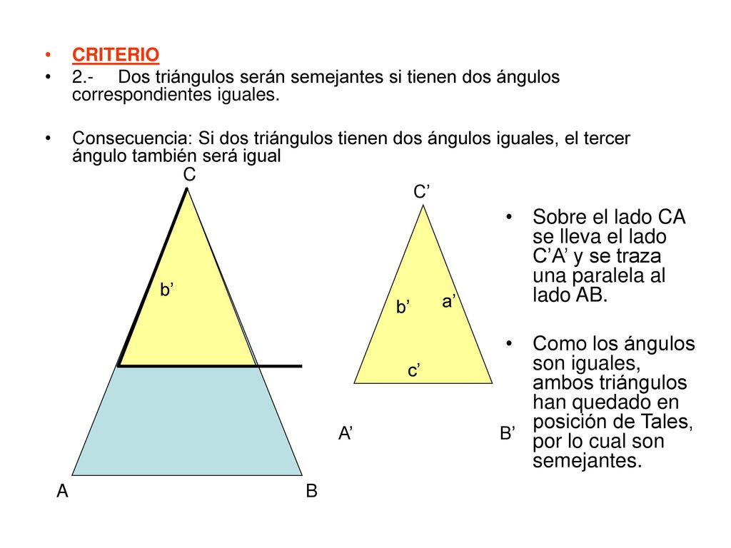 CRITERIO 2.- Dos triángulos serán semejantes si tienen dos ángulos correspondientes iguales.