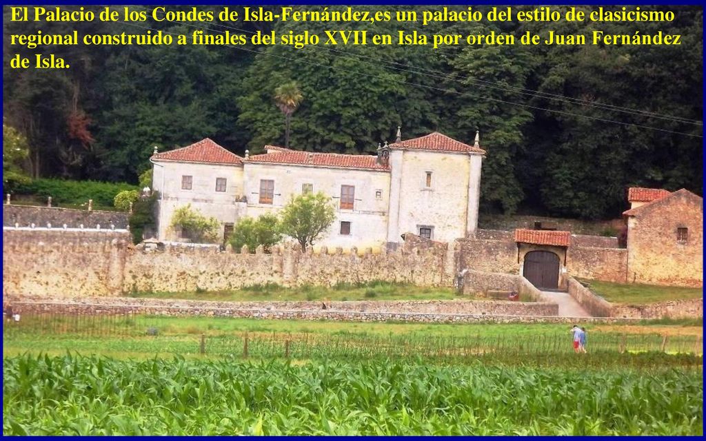 El Palacio de los Condes de Isla-Fernández,es un palacio del estilo de clasicismo regional construido a finales del siglo XVII en Isla por orden de Juan Fernández de Isla.