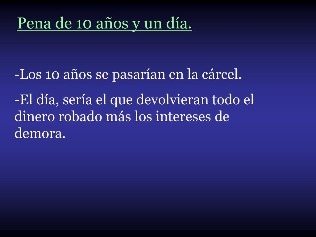 Pena de 10 años y un día. Los 10 años se pasarían en la cárcel.