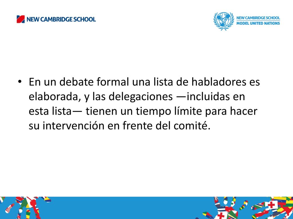 En un debate formal una lista de habladores es elaborada, y las delegaciones —incluidas en esta lista— tienen un tiempo límite para hacer su intervención en frente del comité.