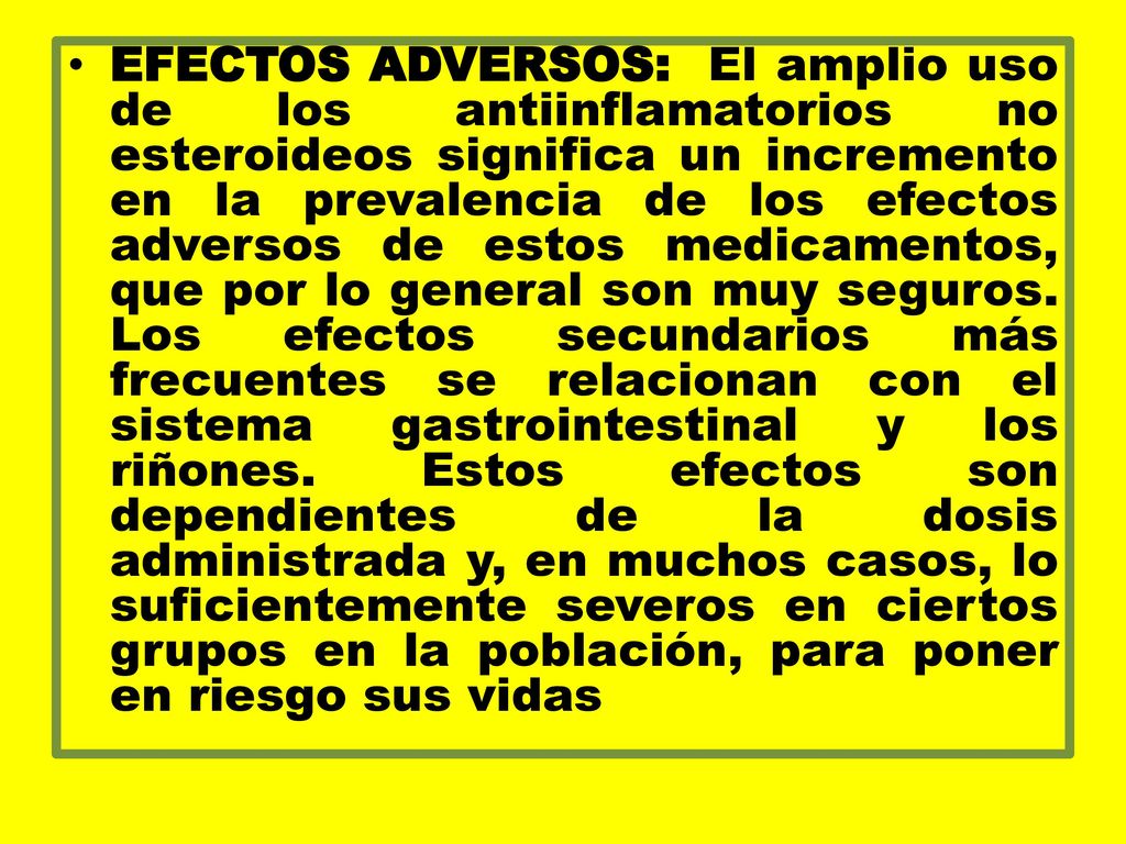 EFECTOS ADVERSOS: El amplio uso de los antiinflamatorios no esteroideos significa un incremento en la prevalencia de los efectos adversos de estos medicamentos, que por lo general son muy seguros.