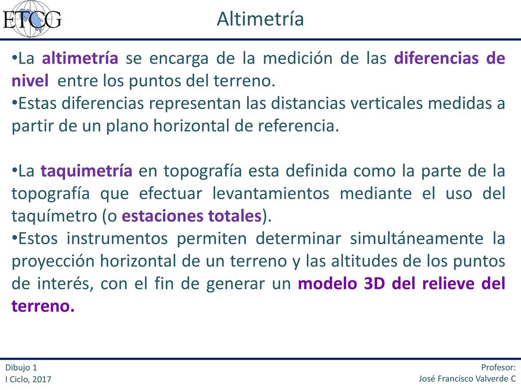 Altimetría La altimetría se encarga de la medición de las diferencias de nivel entre los puntos del terreno.