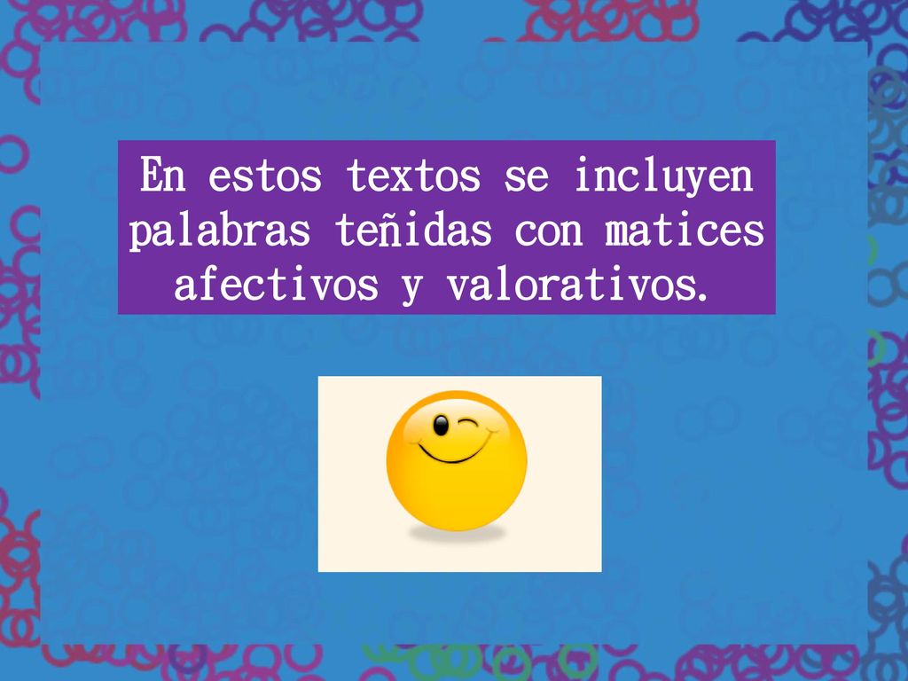 En estos textos se incluyen palabras teñidas con matices afectivos y valorativos.