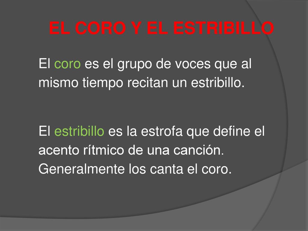 EL CORO Y EL ESTRIBILLO El coro es el grupo de voces que al mismo tiempo recitan un estribillo.