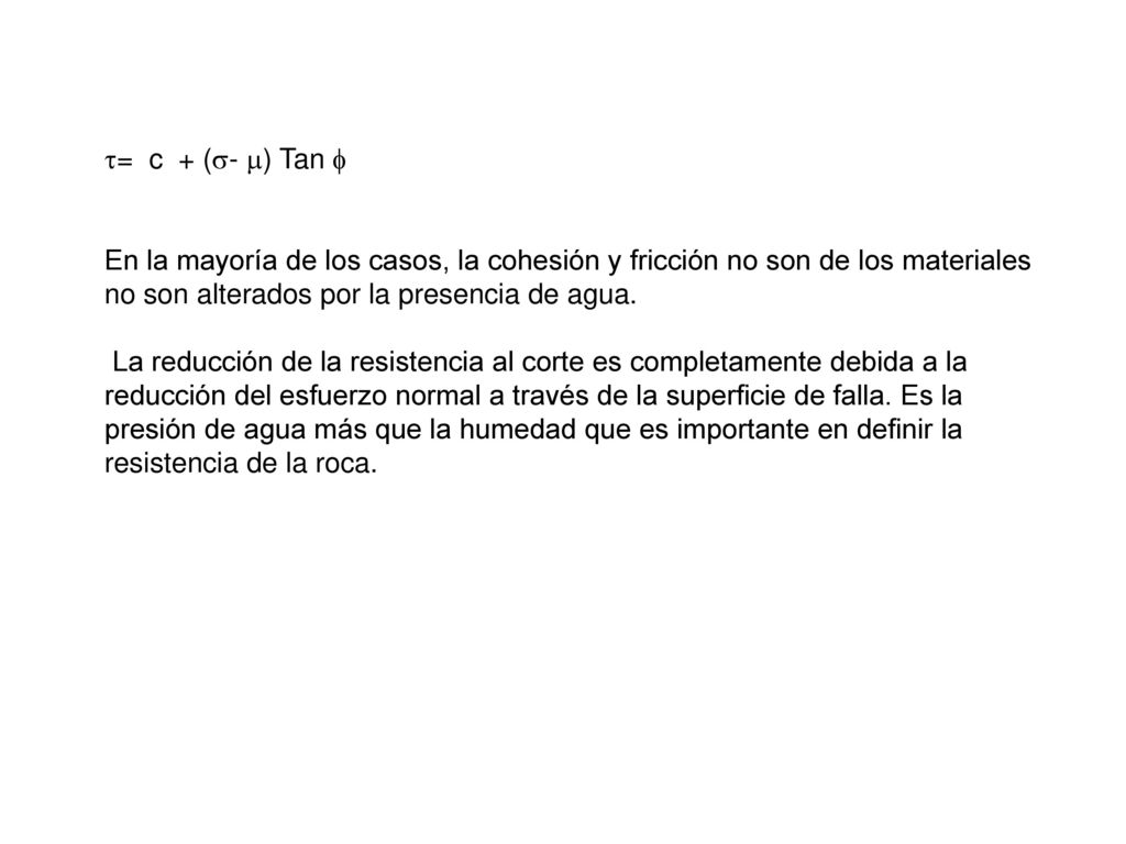 = c + (- ) Tan  En la mayoría de los casos, la cohesión y fricción no son de los materiales no son alterados por la presencia de agua.