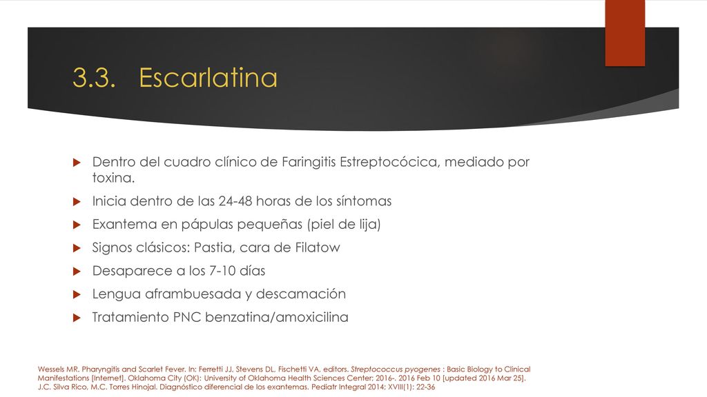 3.3. Escarlatina Dentro del cuadro clínico de Faringitis Estreptocócica, mediado por toxina. Inicia dentro de las horas de los síntomas.