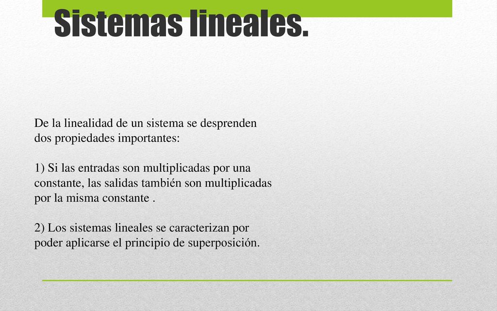 Sistemas lineales. De la linealidad de un sistema se desprenden dos propiedades importantes: