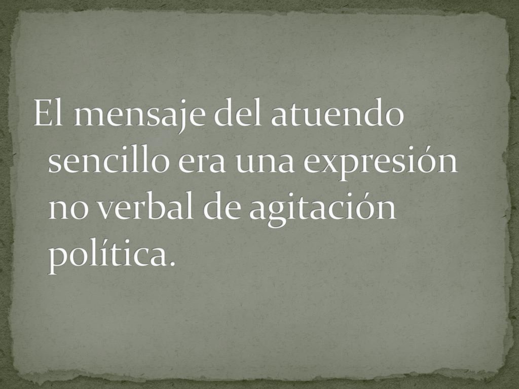 El mensaje del atuendo sencillo era una expresión no verbal de agitación política.