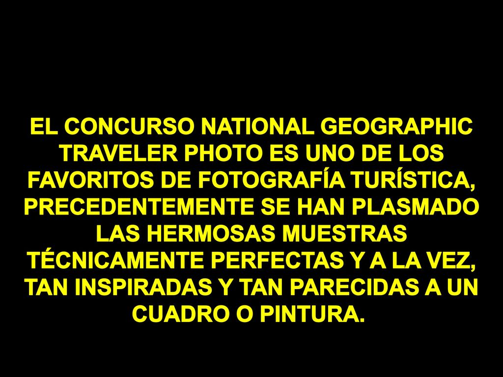 EL CONCURSO NATIONAL GEOGRAPHIC TRAVELER PHOTO ES UNO DE LOS FAVORITOS DE FOTOGRAFÍA TURÍSTICA, PRECEDENTEMENTE SE HAN PLASMADO LAS HERMOSAS MUESTRAS TÉCNICAMENTE PERFECTAS Y A LA VEZ, TAN INSPIRADAS Y TAN PARECIDAS A UN CUADRO O PINTURA.