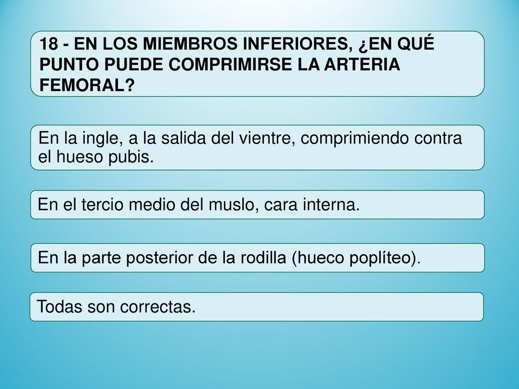 18 - EN LOS MIEMBROS INFERIORES, ¿EN QUÉ PUNTO PUEDE COMPRIMIRSE LA ARTERIA FEMORAL