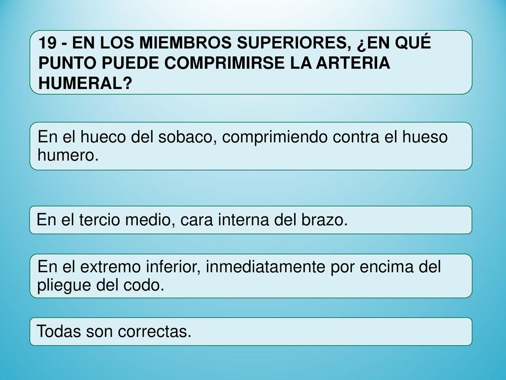 19 - EN LOS MIEMBROS SUPERIORES, ¿EN QUÉ PUNTO PUEDE COMPRIMIRSE LA ARTERIA HUMERAL