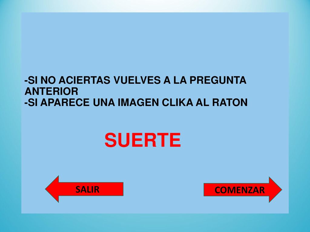 -SI NO ACIERTAS VUELVES A LA PREGUNTA ANTERIOR -SI APARECE UNA IMAGEN CLIKA AL RATON SUERTE