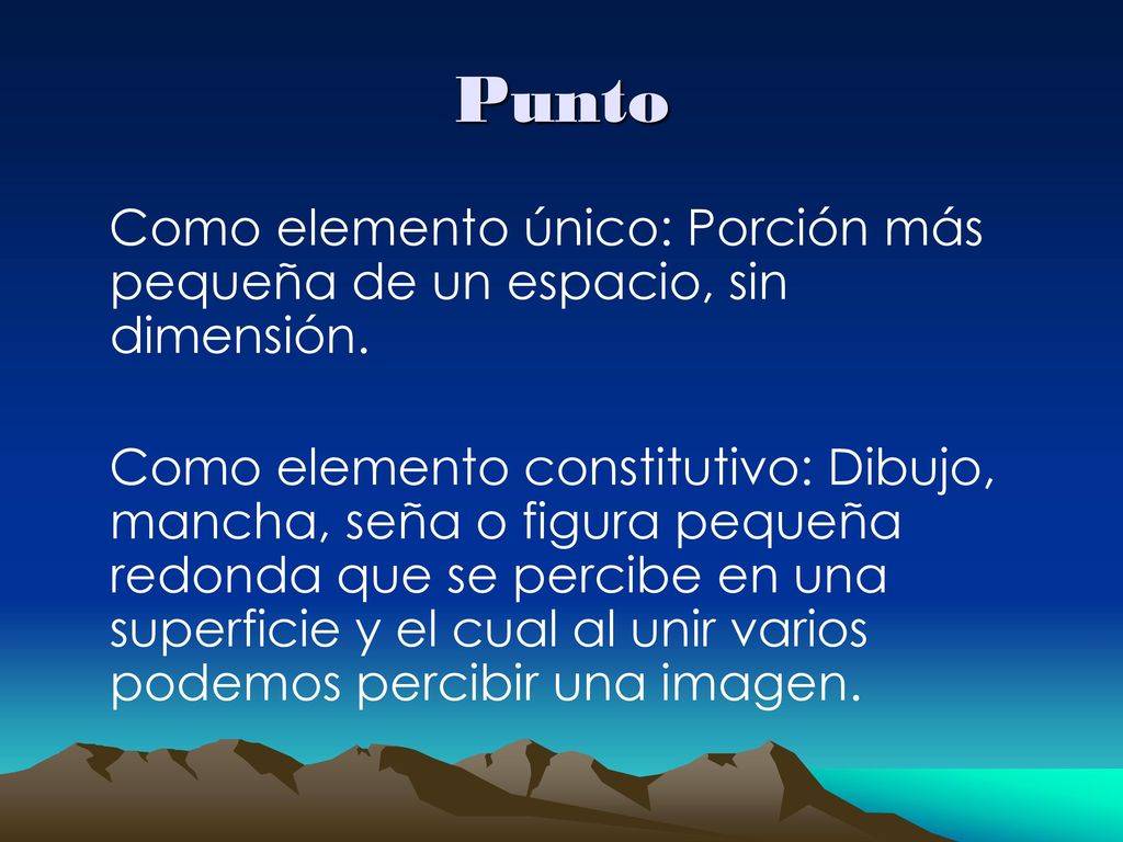 Punto Como elemento único: Porción más pequeña de un espacio, sin dimensión.