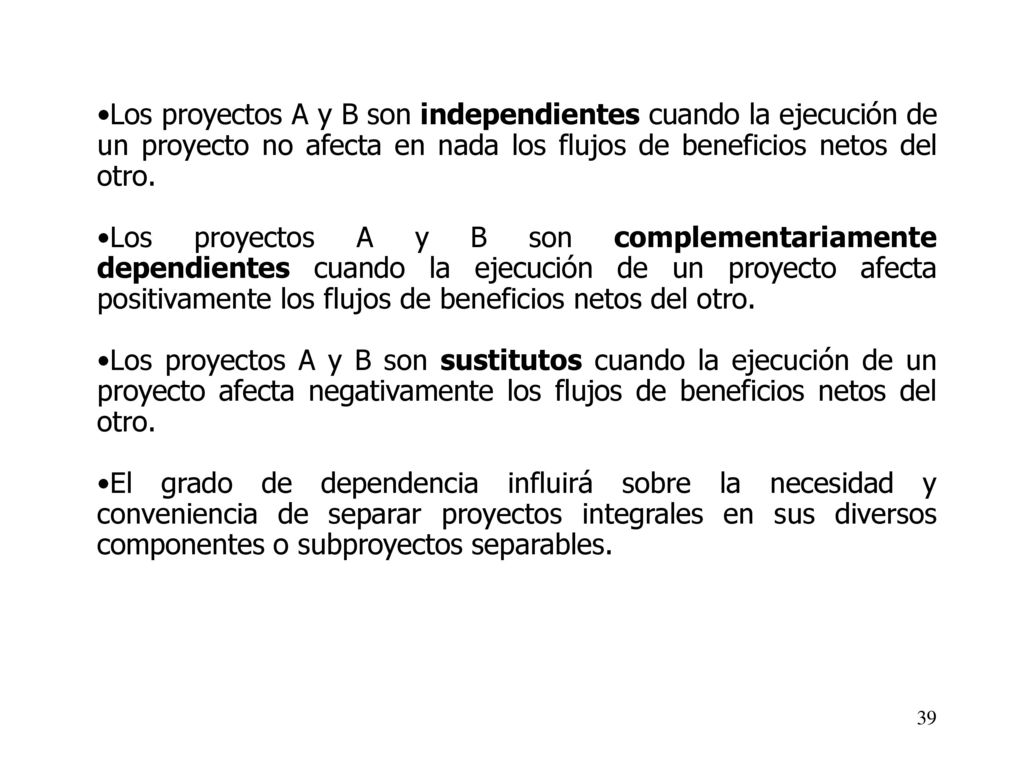 Los proyectos A y B son independientes cuando la ejecución de un proyecto no afecta en nada los flujos de beneficios netos del otro.
