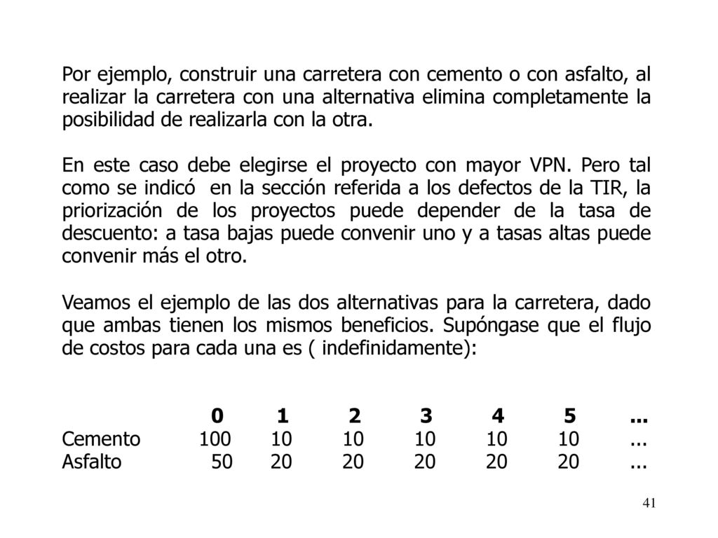 Por ejemplo, construir una carretera con cemento o con asfalto, al realizar la carretera con una alternativa elimina completamente la posibilidad de realizarla con la otra.