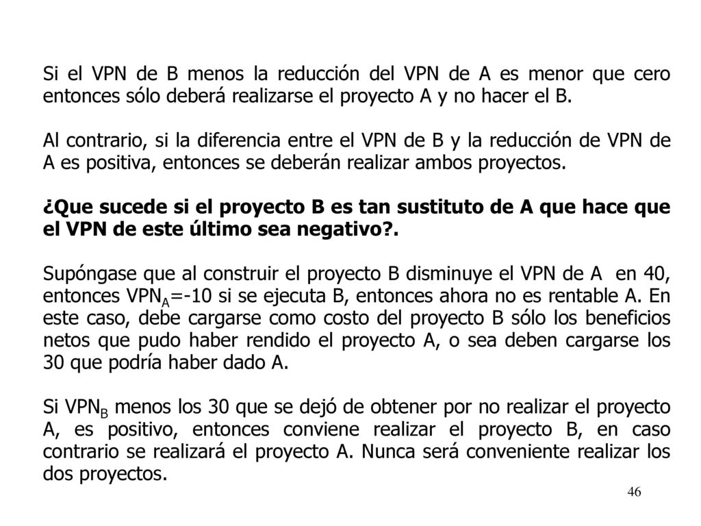 Si el VPN de B menos la reducción del VPN de A es menor que cero entonces sólo deberá realizarse el proyecto A y no hacer el B.