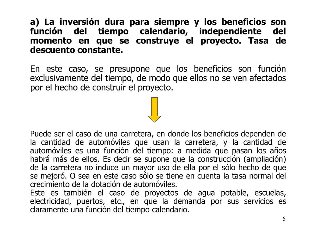 a) La inversión dura para siempre y los beneficios son función del tiempo calendario, independiente del momento en que se construye el proyecto. Tasa de descuento constante.