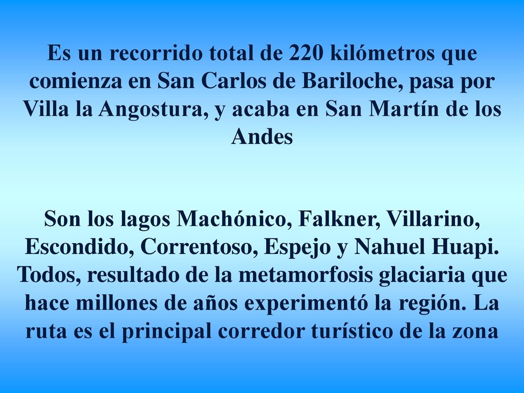 Es un recorrido total de 220 kilómetros que comienza en San Carlos de Bariloche, pasa por Villa la Angostura, y acaba en San Martín de los Andes