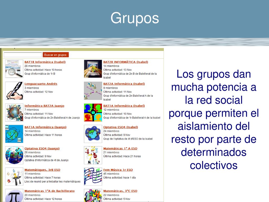 Grupos Los grupos dan mucha potencia a la red social porque permiten el aislamiento del resto por parte de determinados colectivos.