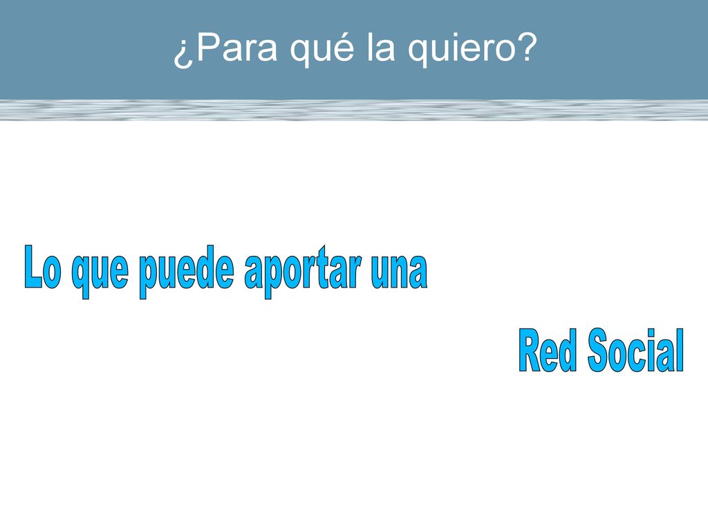¿Para qué la quiero Lo que puede aportar una Red Social