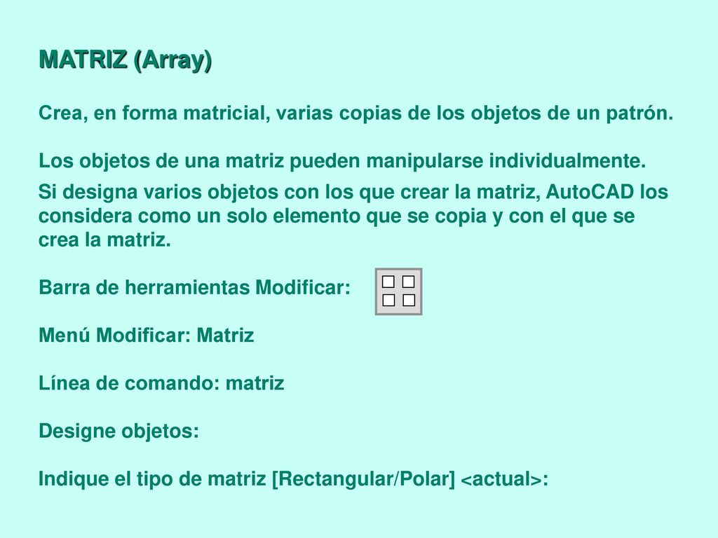 MATRIZ (Array) Crea, en forma matricial, varias copias de los objetos de un patrón. Los objetos de una matriz pueden manipularse individualmente.