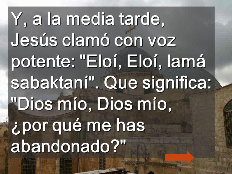 Y, a la media tarde, Jesús clamó con voz potente: Eloí, Eloí, lamá sabaktaní .