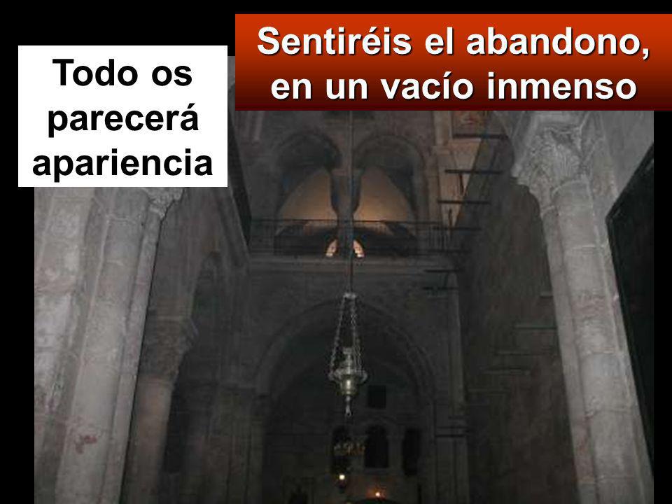 Sentiréis el abandono, en un vacío inmenso Todo os parecerá apariencia