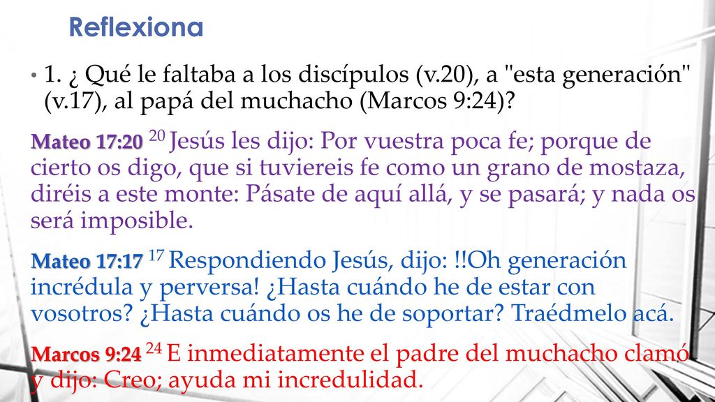 Reflexiona 1. ¿ Qué le faltaba a los discípulos (v.20), a esta generación (v.17), al papá del muchacho (Marcos 9:24)