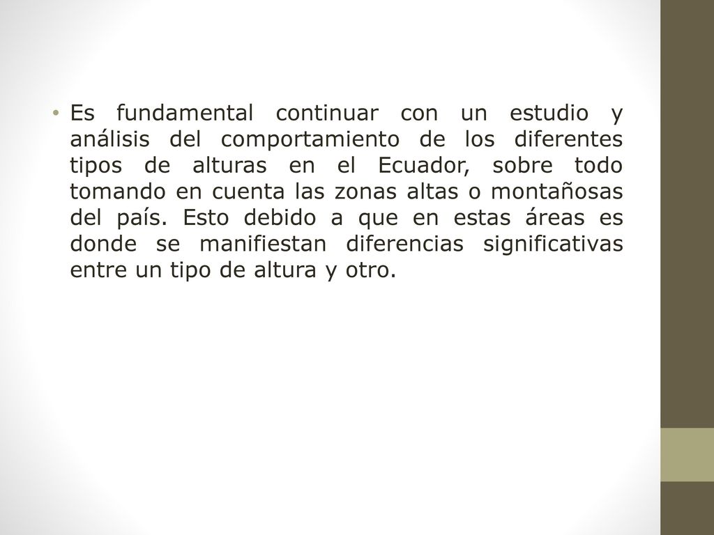 Es fundamental continuar con un estudio y análisis del comportamiento de los diferentes tipos de alturas en el Ecuador, sobre todo tomando en cuenta las zonas altas o montañosas del país.