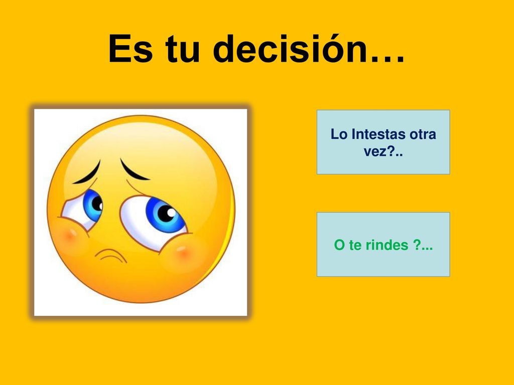 Es tu decisión… Lo Intestas otra vez .. O te rindes ...