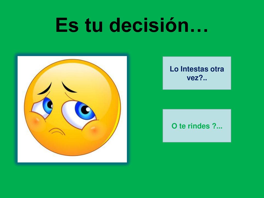 Es tu decisión… Lo Intestas otra vez .. O te rindes ...