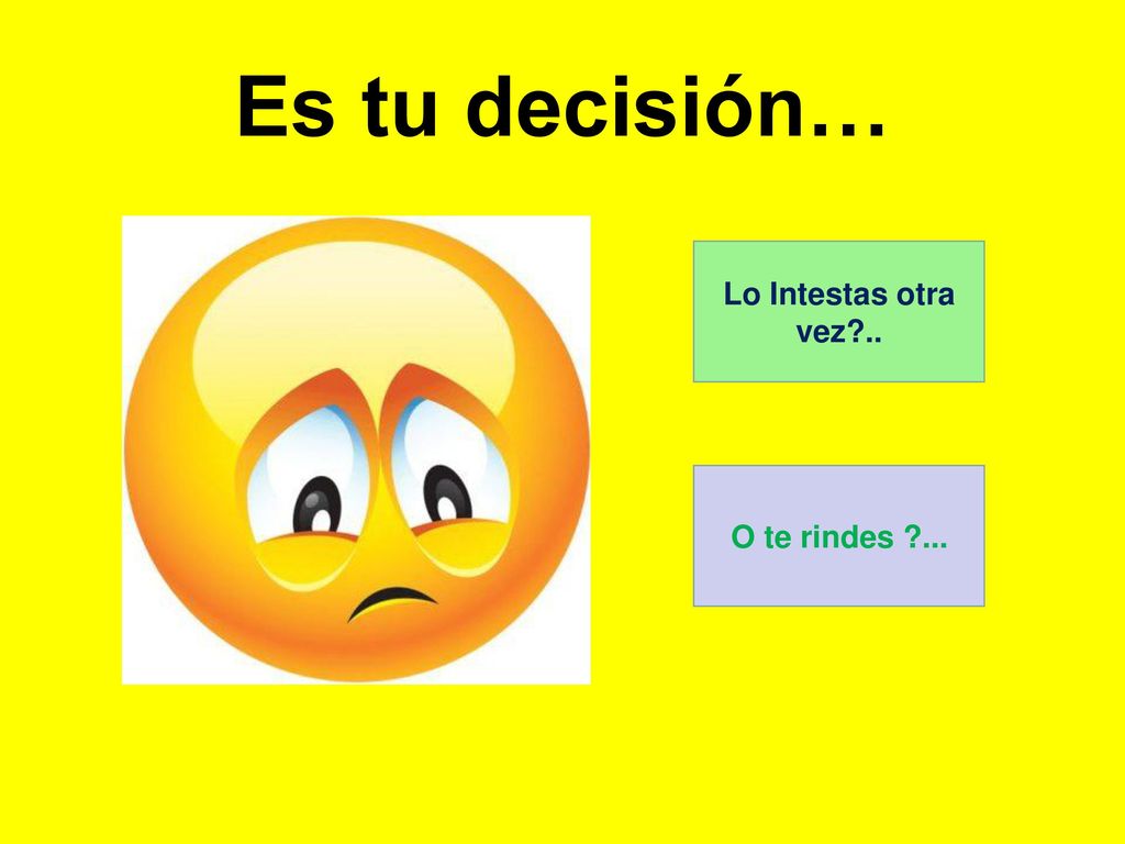 Es tu decisión… Lo Intestas otra vez .. O te rindes ...