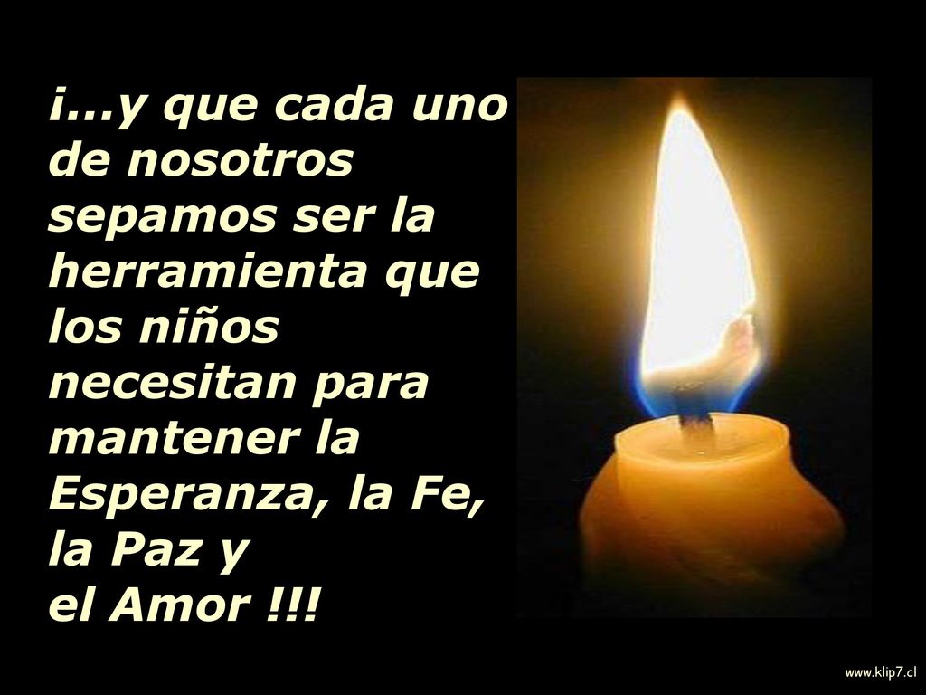 ¡...y que cada uno de nosotros sepamos ser la herramienta que los niños necesitan para mantener la Esperanza, la Fe,