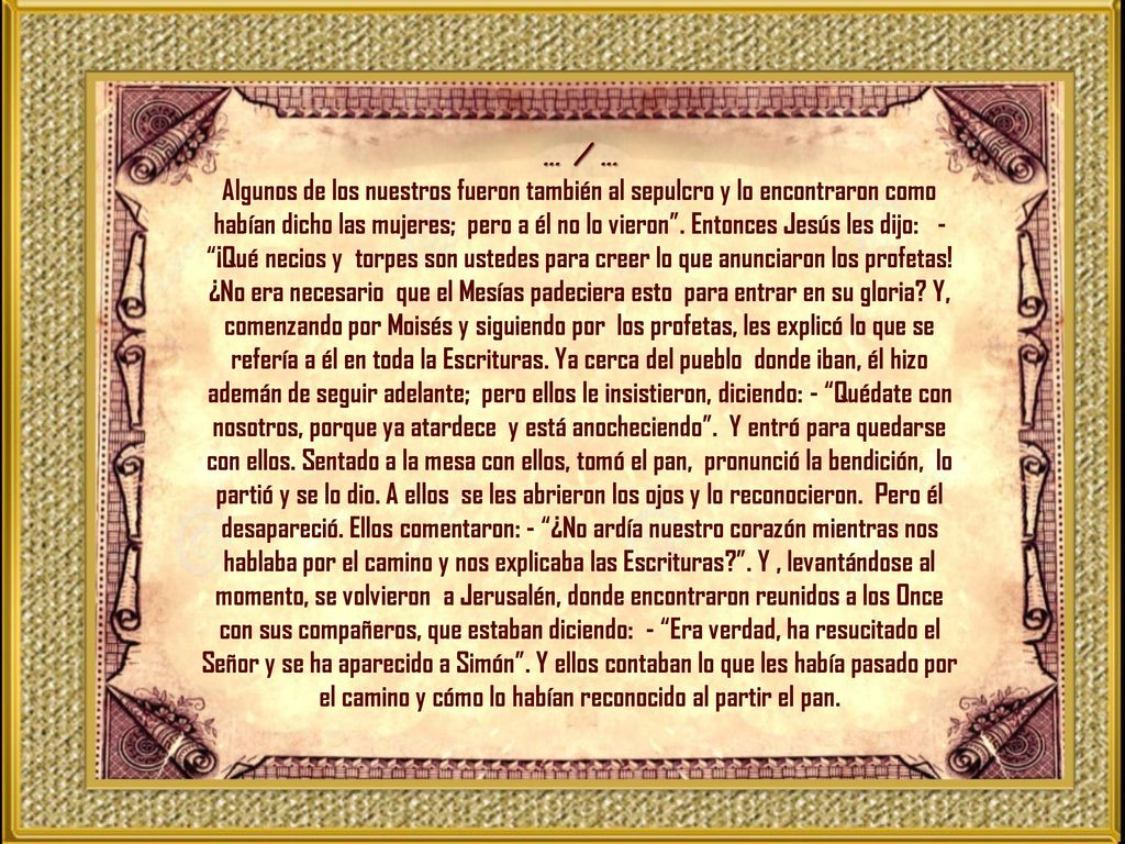 … / … Algunos de los nuestros fueron también al sepulcro y lo encontraron como habían dicho las mujeres; pero a él no lo vieron .