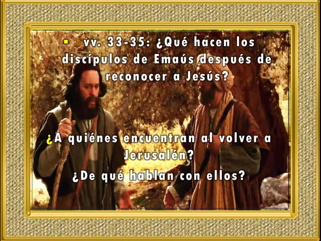 ¿A quiénes encuentran al volver a Jerusalén ¿De qué hablan con ellos