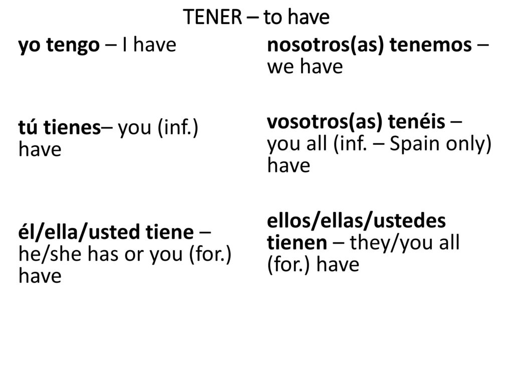 TENER – to have yo tengo – I have. nosotros(as) tenemos – we have. vosotros(as) tenéis – you all (inf. – Spain only) have.