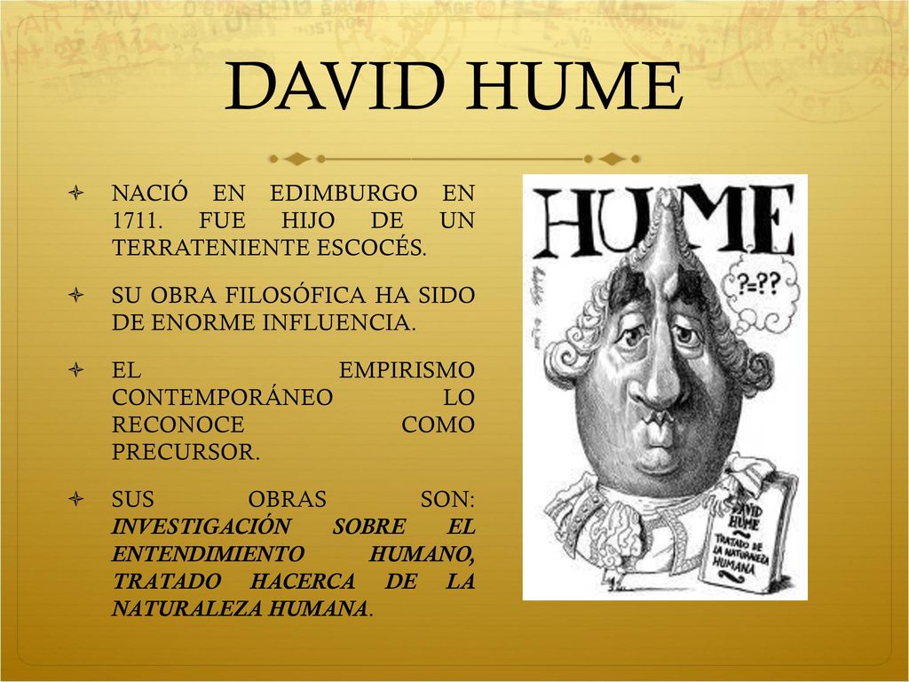DAVID HUME NACIÓ EN EDIMBURGO EN FUE HIJO DE UN TERRATENIENTE ESCOCÉS. SU OBRA FILOSÓFICA HA SIDO DE ENORME INFLUENCIA.