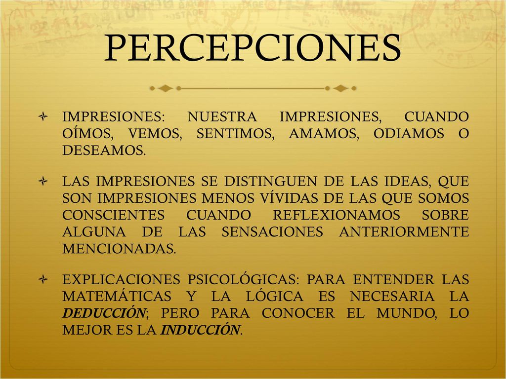 PERCEPCIONES IMPRESIONES: NUESTRA IMPRESIONES, CUANDO OÍMOS, VEMOS, SENTIMOS, AMAMOS, ODIAMOS O DESEAMOS.