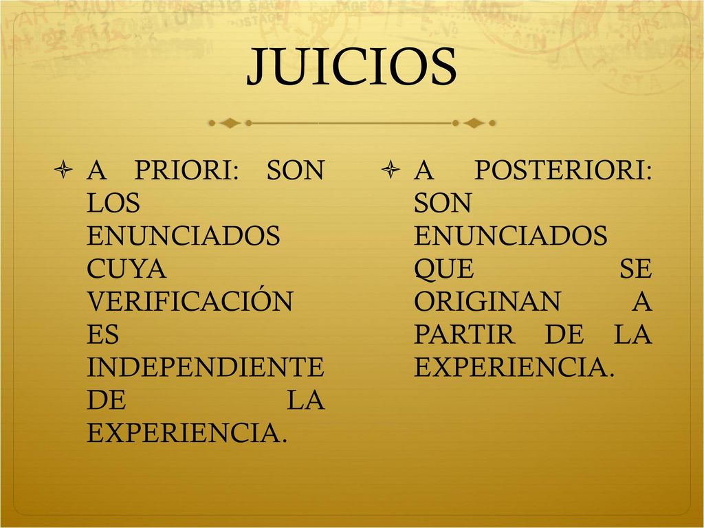JUICIOS A PRIORI: SON LOS ENUNCIADOS CUYA VERIFICACIÓN ES INDEPENDIENTE DE LA EXPERIENCIA.