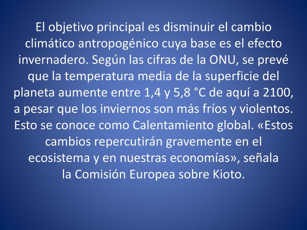 El objetivo principal es disminuir el cambio climático antropogénico cuya base es el efecto invernadero.