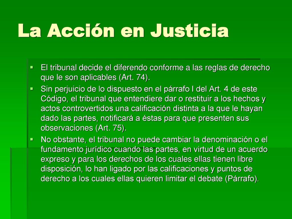 La Acción en Justicia El tribunal decide el diferendo conforme a las reglas de derecho que le son aplicables (Art. 74).