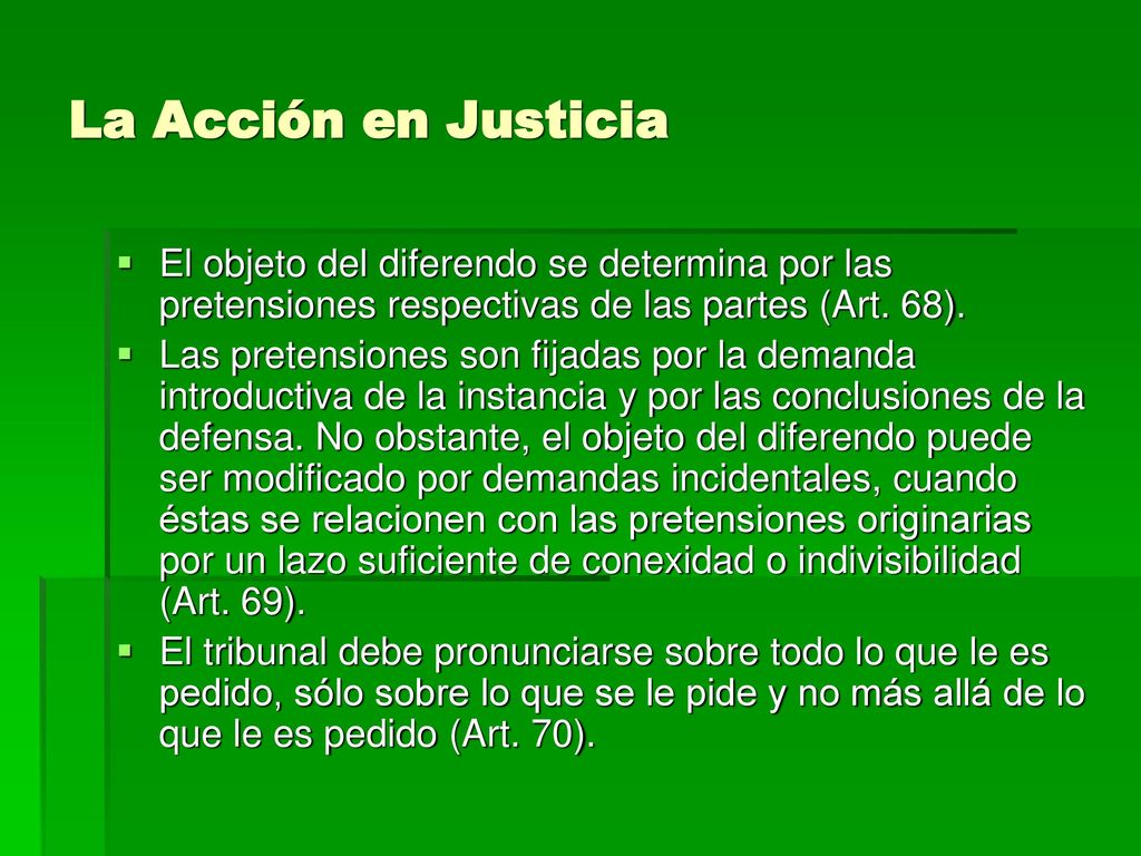 La Acción en Justicia El objeto del diferendo se determina por las pretensiones respectivas de las partes (Art. 68).