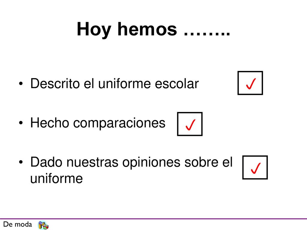 Hoy hemos …….. p p p Descrito el uniforme escolar Hecho comparaciones