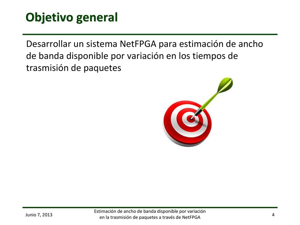 Objetivo general Desarrollar un sistema NetFPGA para estimación de ancho de banda disponible por variación en los tiempos de trasmisión de paquetes.